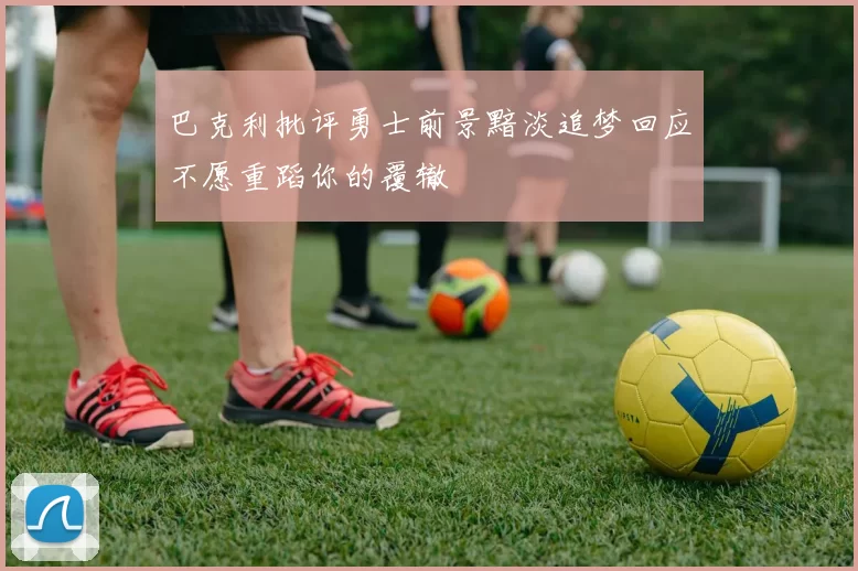 巴克利批评勇士前景黯淡追梦回应不愿重蹈你的覆辙
